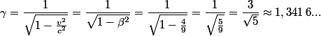 \gamma=\dfrac{1}{\sqrt{1-\frac{v^2}{c^2}}}=\dfrac{1}{\sqrt{1-\beta^2}}=\dfrac{1}{\sqrt{1-\frac{4}{9}}}=\dfrac{1}{\sqrt{\frac{5}{9}}}=\dfrac{3}{\sqrt{5}} \approx 1,341\,6...